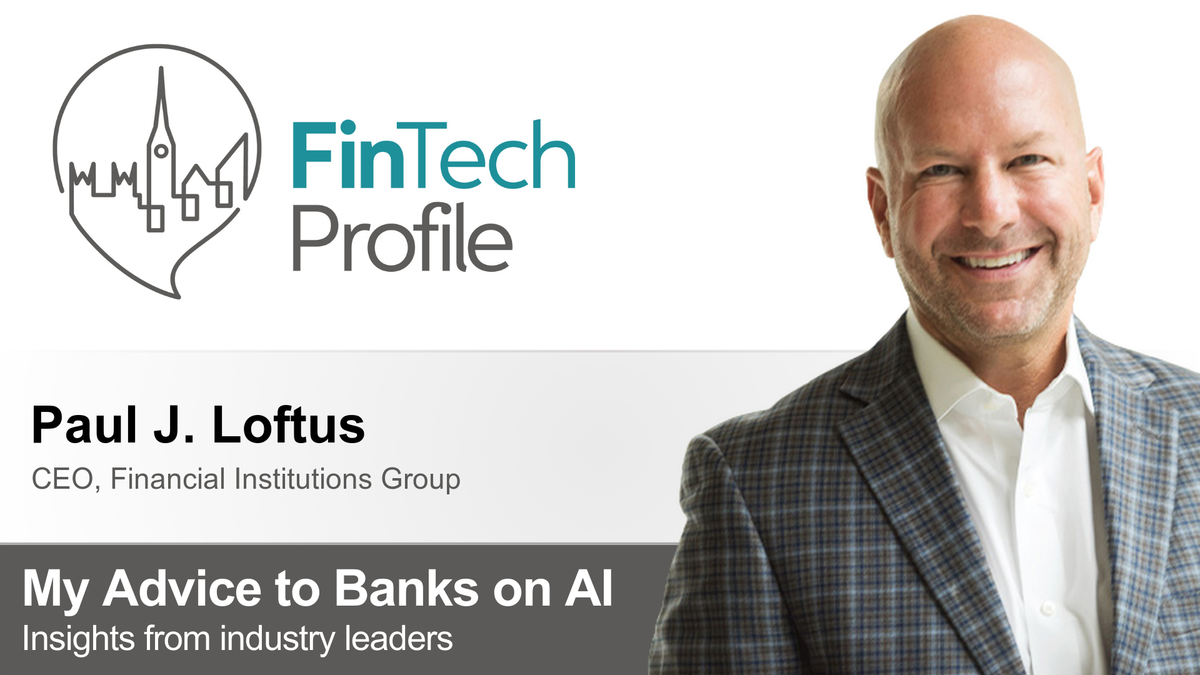 My Advice to Banks on AI: Paul J. Loftus of Financial Institutions Group